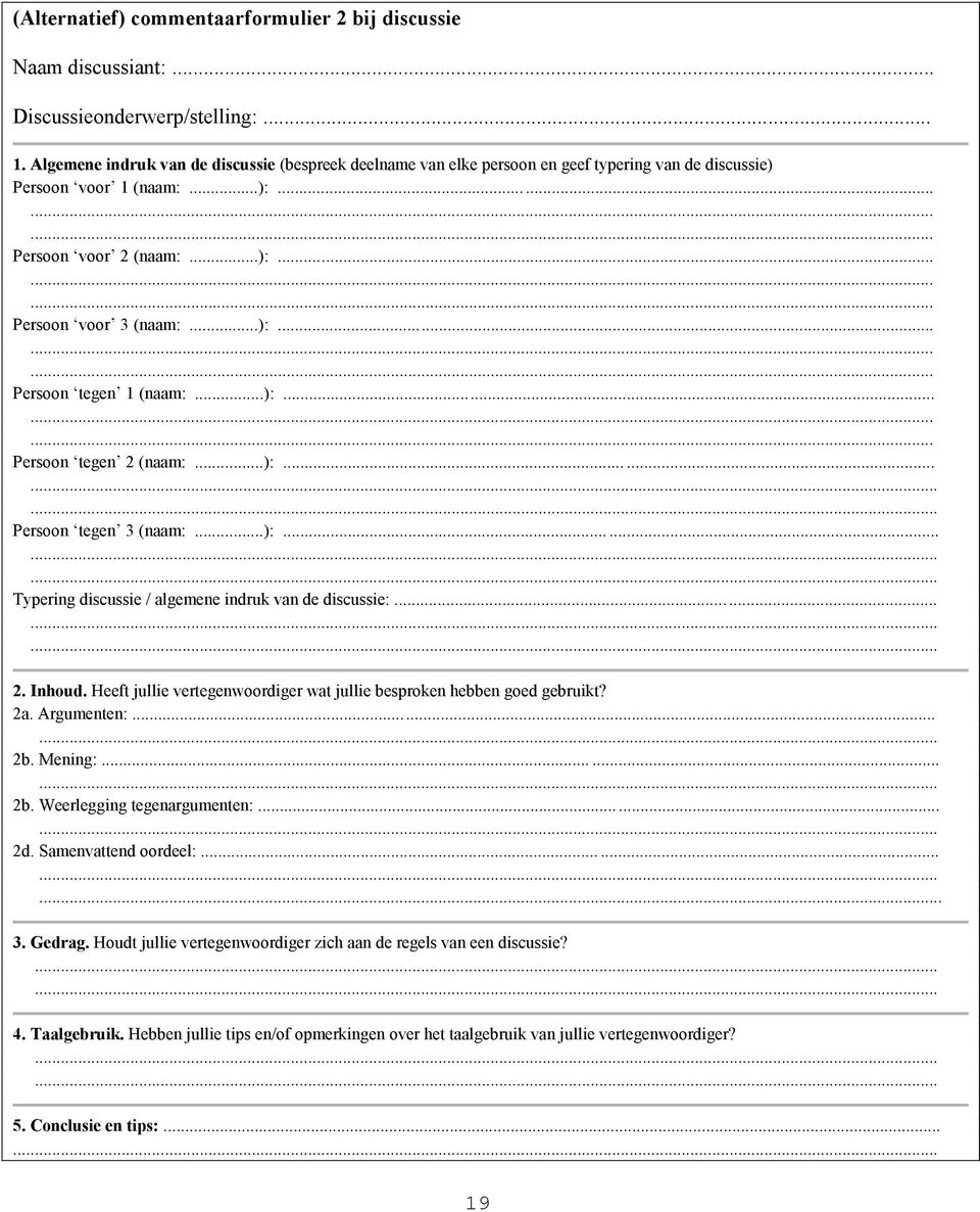 ..):... Persoon tegen 2 (naam:...):........ Persoon tegen 3 (naam:...):........ Typering discussie / algemene indruk van de discussie:........ 2. Inhoud.