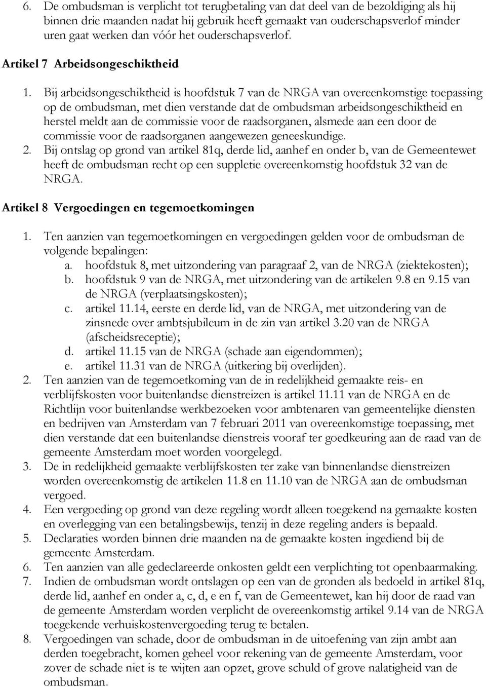 Bij arbeidsongeschiktheid is hoofdstuk 7 van de NRGA van overeenkomstige toepassing op de ombudsman, met dien verstande dat de ombudsman arbeidsongeschiktheid en herstel meldt aan de commissie voor