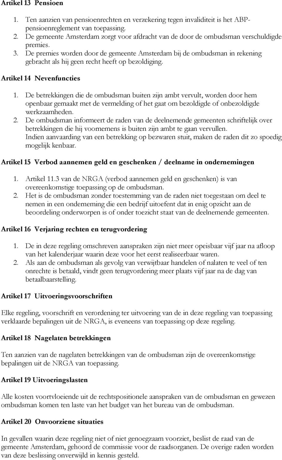 De premies worden door de gemeente Amsterdam bij de ombudsman in rekening gebracht als hij geen recht heeft op bezoldiging. Artikel 14 Nevenfuncties 1.