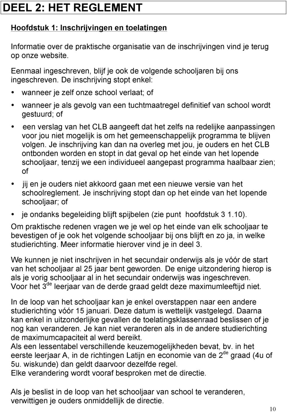 De inschrijving stopt enkel: wanneer je zelf onze school verlaat; of wanneer je als gevolg van een tuchtmaatregel definitief van school wordt gestuurd; of een verslag van het CLB aangeeft dat het