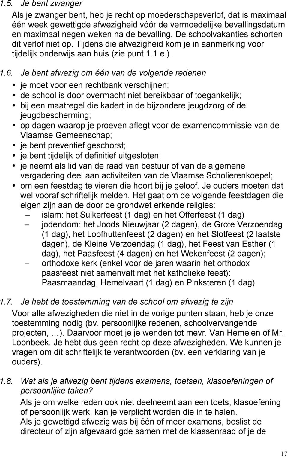 Je bent afwezig om één van de volgende redenen je moet voor een rechtbank verschijnen; de school is door overmacht niet bereikbaar of toegankelijk; bij een maatregel die kadert in de bijzondere