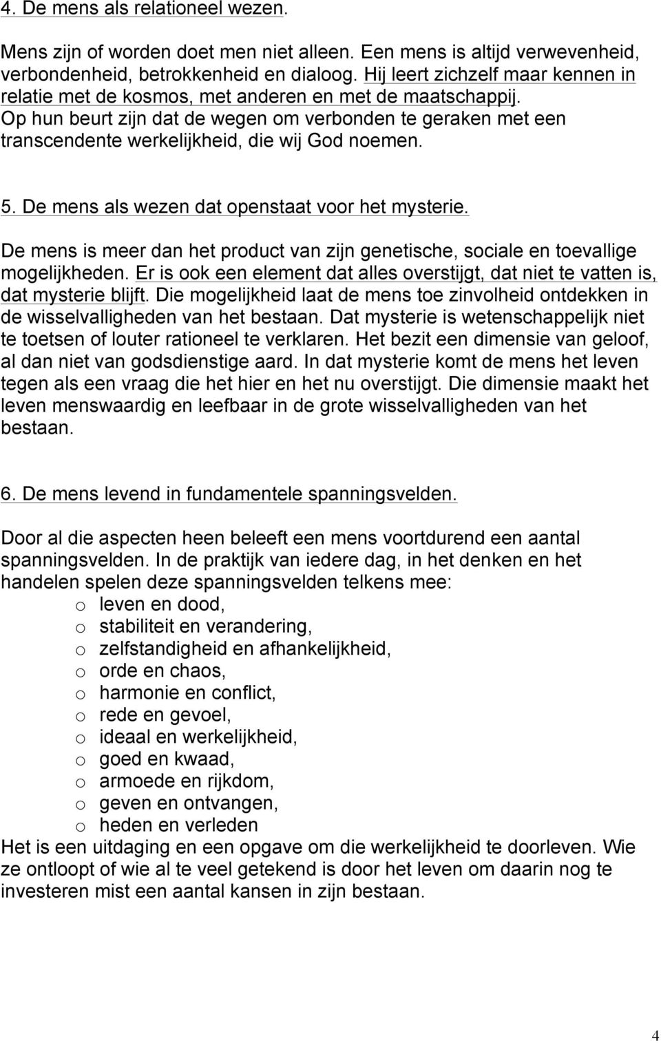 Op hun beurt zijn dat de wegen om verbonden te geraken met een transcendente werkelijkheid, die wij God noemen. 5. De mens als wezen dat openstaat voor het mysterie.