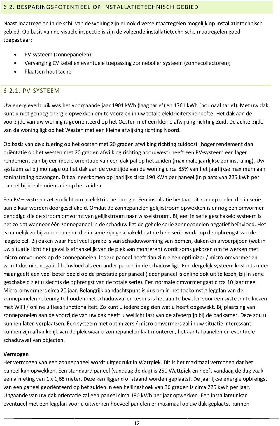 (zonnecollectoren); Plaatsen houtkachel 6.2.1. PV-SYSTEEM Uw energieverbruik was het voorgaande jaar 1901 kwh (laag tarief) en 1761 kwh (normaal tarief).