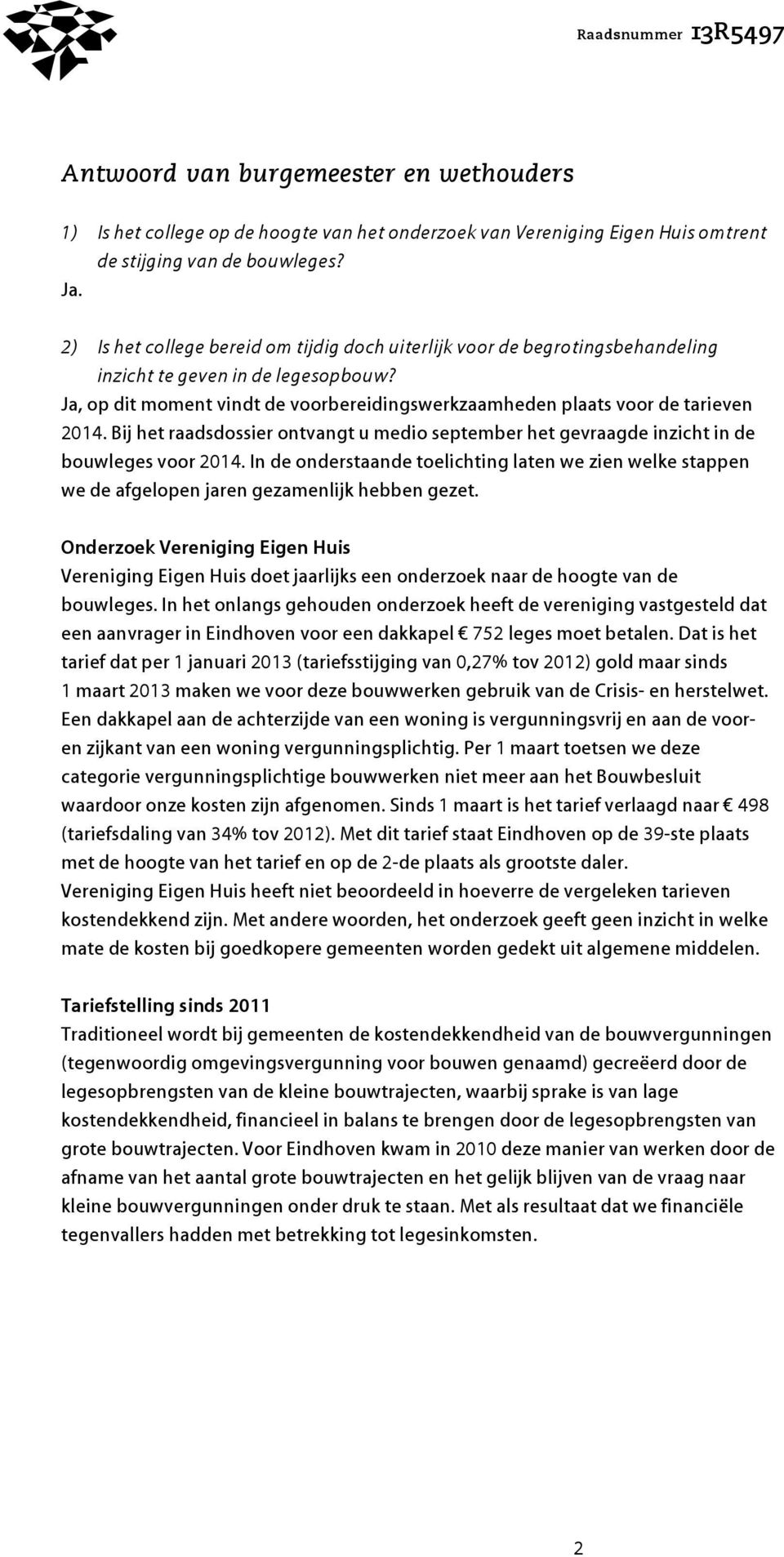 Bij het raadsdossier ontvangt u medio september het gevraagde inzicht in de bouwleges voor 2014.