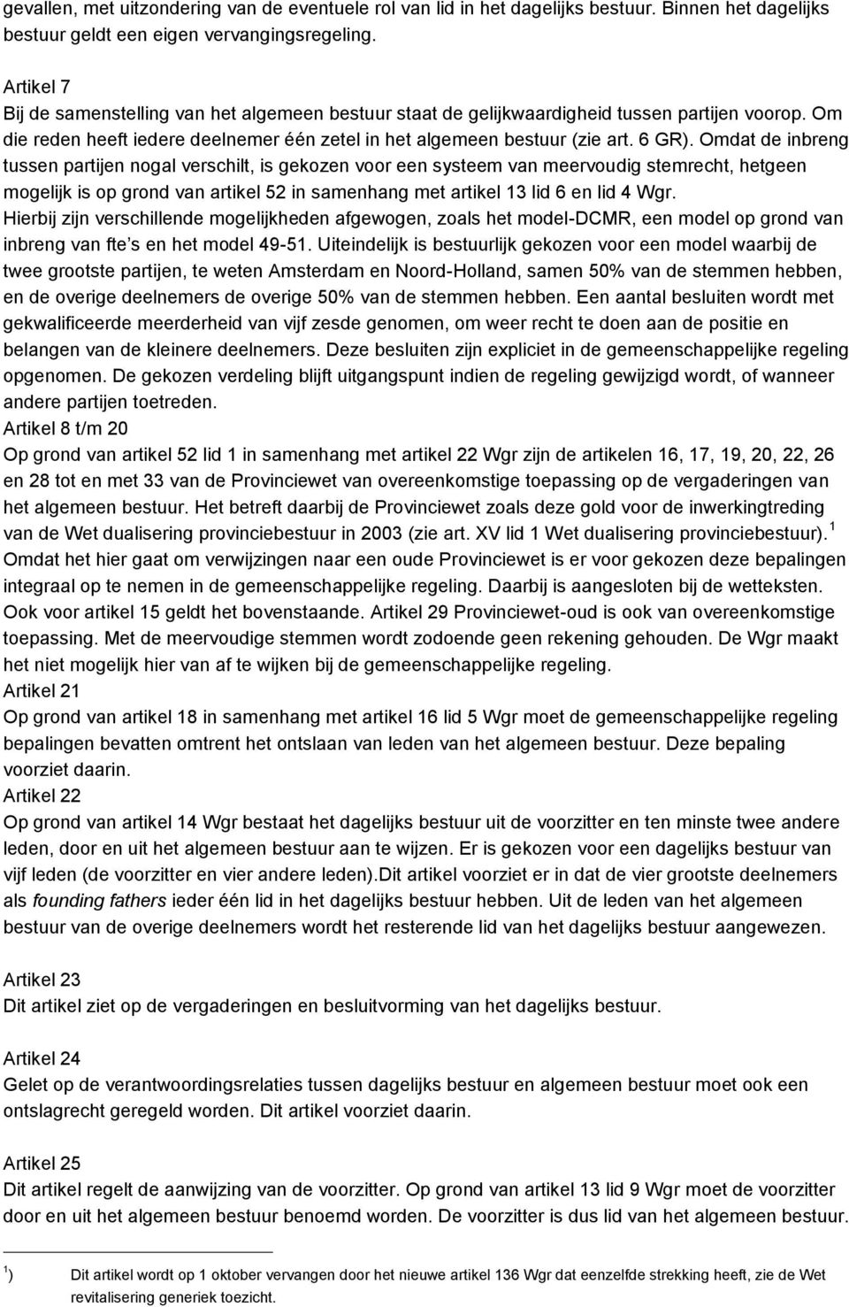 Omdat de inbreng tussen partijen nogal verschilt, is gekozen voor een systeem van meervoudig stemrecht, hetgeen mogelijk is op grond van artikel 52 in samenhang met artikel 13 lid 6 en lid 4 Wgr.