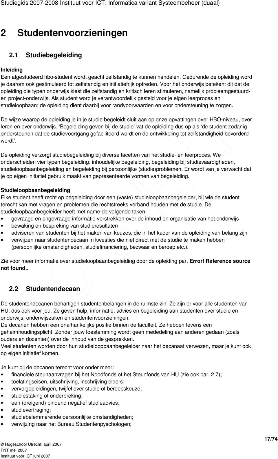 Voor het onderwijs betekent dit dat de opleiding die typen onderwijs kiest die zelfstandig en kritisch leren stimuleren, namelijk probleemgestuurden project-onderwijs.