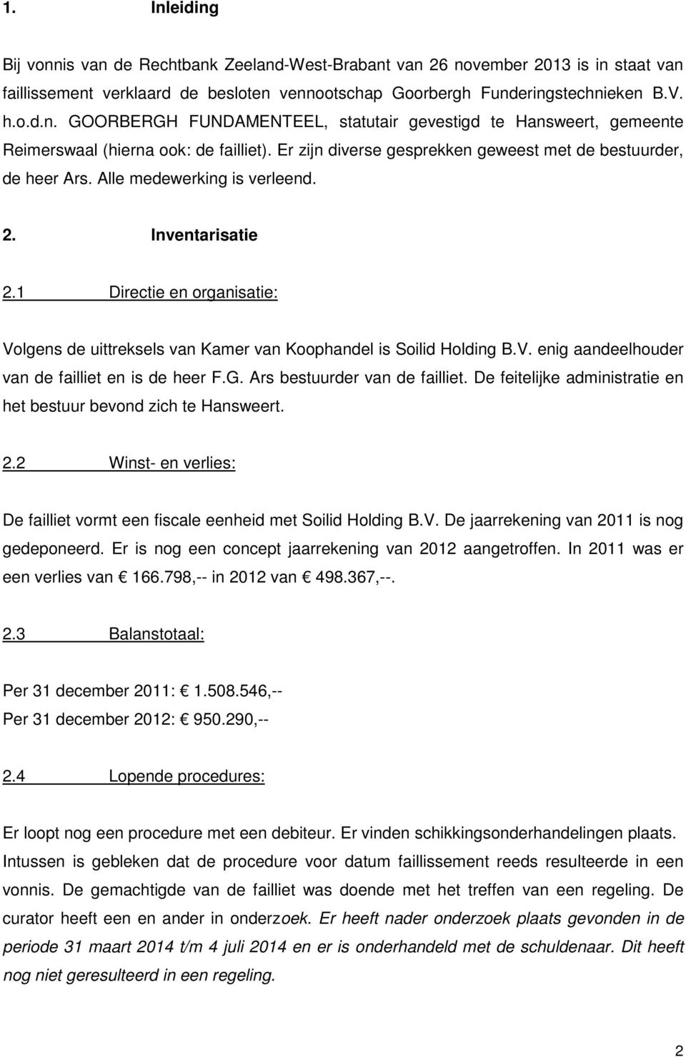 1 Directie en organisatie: Volgens de uittreksels van Kamer van Koophandel is Soilid Holding B.V. enig aandeelhouder van de failliet en is de heer F.G. Ars bestuurder van de failliet.