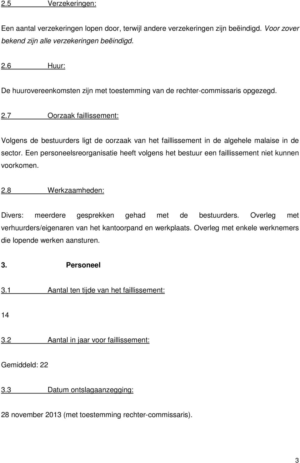 7 Oorzaak faillissement: Volgens de bestuurders ligt de oorzaak van het faillissement in de algehele malaise in de sector.