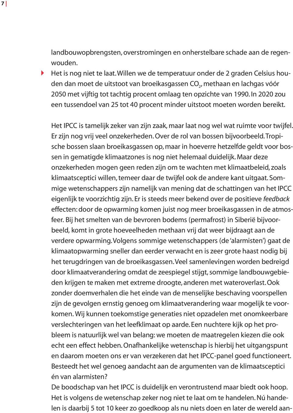 In 2020 zou een tussendoel van 25 tot 40 procent minder uitstoot moeten worden bereikt. Het IPCC is tamelijk zeker van zijn zaak, maar laat nog wel wat ruimte voor twijfel.