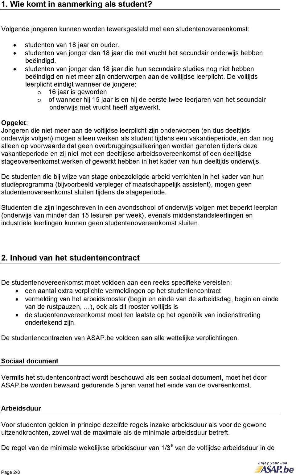 studenten van jonger dan 18 jaar die hun secundaire studies nog niet hebben beëindigd en niet meer zijn onderworpen aan de voltijdse leerplicht.