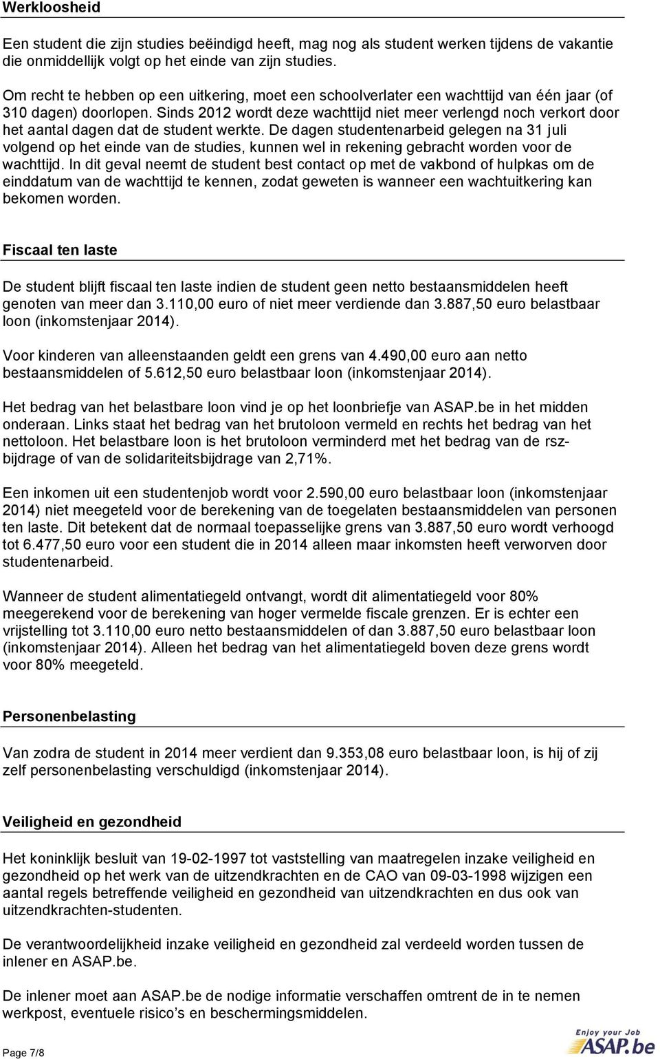 Sinds 2012 wordt deze wachttijd niet meer verlengd noch verkort door het aantal dagen dat de student werkte.