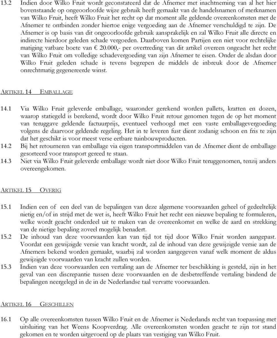 De Afnemer is op basis van dit ongeoorloofde gebruik aansprakelijk en zal Wilko Fruit alle directe en indirecte hierdoor geleden schade vergoeden.