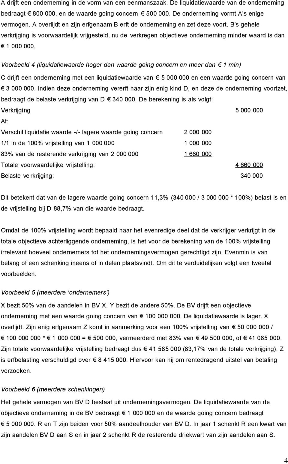 Voorbeeld 4 (liquidatiewaarde hoger dan waarde going concern en meer dan 1 mln) C drijft een onderneming met een liquidatiewaarde van 5 000 000 en een waarde going concern van 3 000 000.