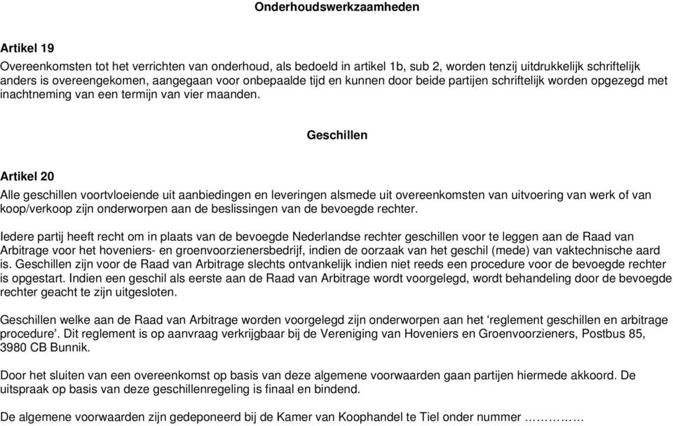 Geschillen Artikel 20 Alle geschillen voortvloeiende uit aanbiedingen en leveringen alsmede uit overeenkomsten van uitvoering van werk of van koop/verkoop zijn onderworpen aan de beslissingen van de