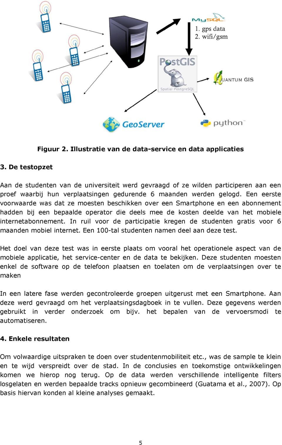 Een eerste voorwaarde was dat ze moesten beschikken over een Smartphone en een abonnement hadden bij een bepaalde operator die deels mee de kosten deelde van het mobiele internetabonnement.