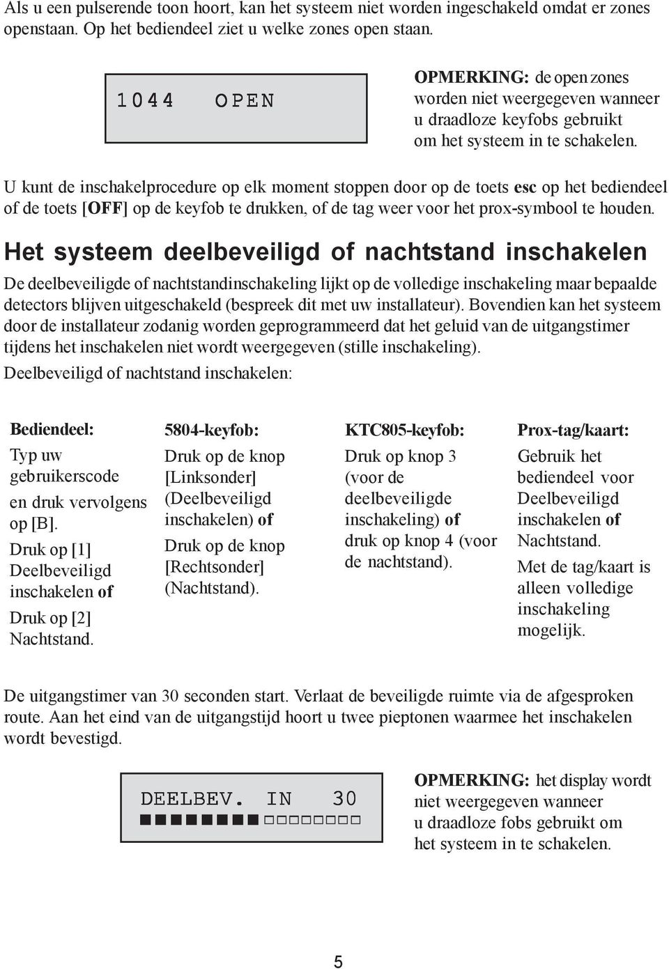 U kunt de inschakelprocedure op elk moment stoppen door op de toets esc op het bediendeel of de toets [OFF] op de keyfob te drukken, of de tag weer voor het prox-symbool te houden.