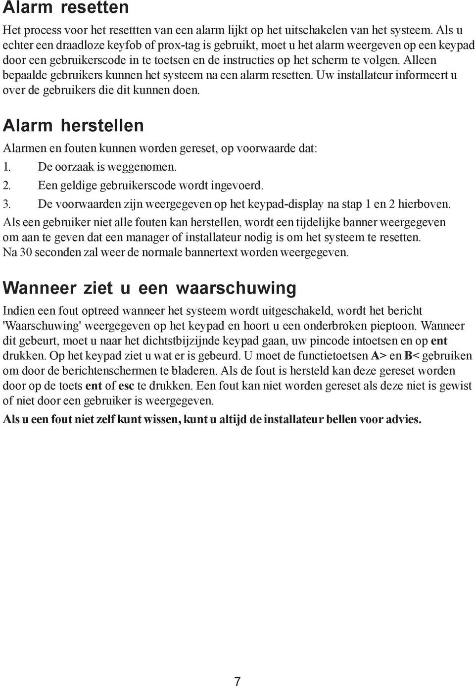 Alleen bepaalde gebruikers kunnen het systeem na een alarm resetten. Uw installateur informeert u over de gebruikers die dit kunnen doen.