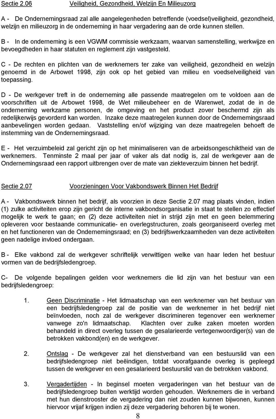 vergadering aan de orde kunnen stellen. B - In de onderneming is een VGWM commissie werkzaam, waarvan samenstelling, werkwijze en bevoegdheden in haar statuten en reglement zijn vastgesteld.