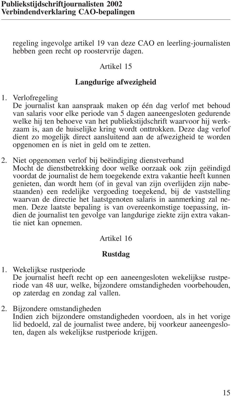 waarvoor hij werkzaam is, aan de huiselijke kring wordt onttrokken. Deze dag verlof dient zo mogelijk direct aansluitend aan de afwezigheid te worden opgenomen en is niet in geld om te zetten. 2.