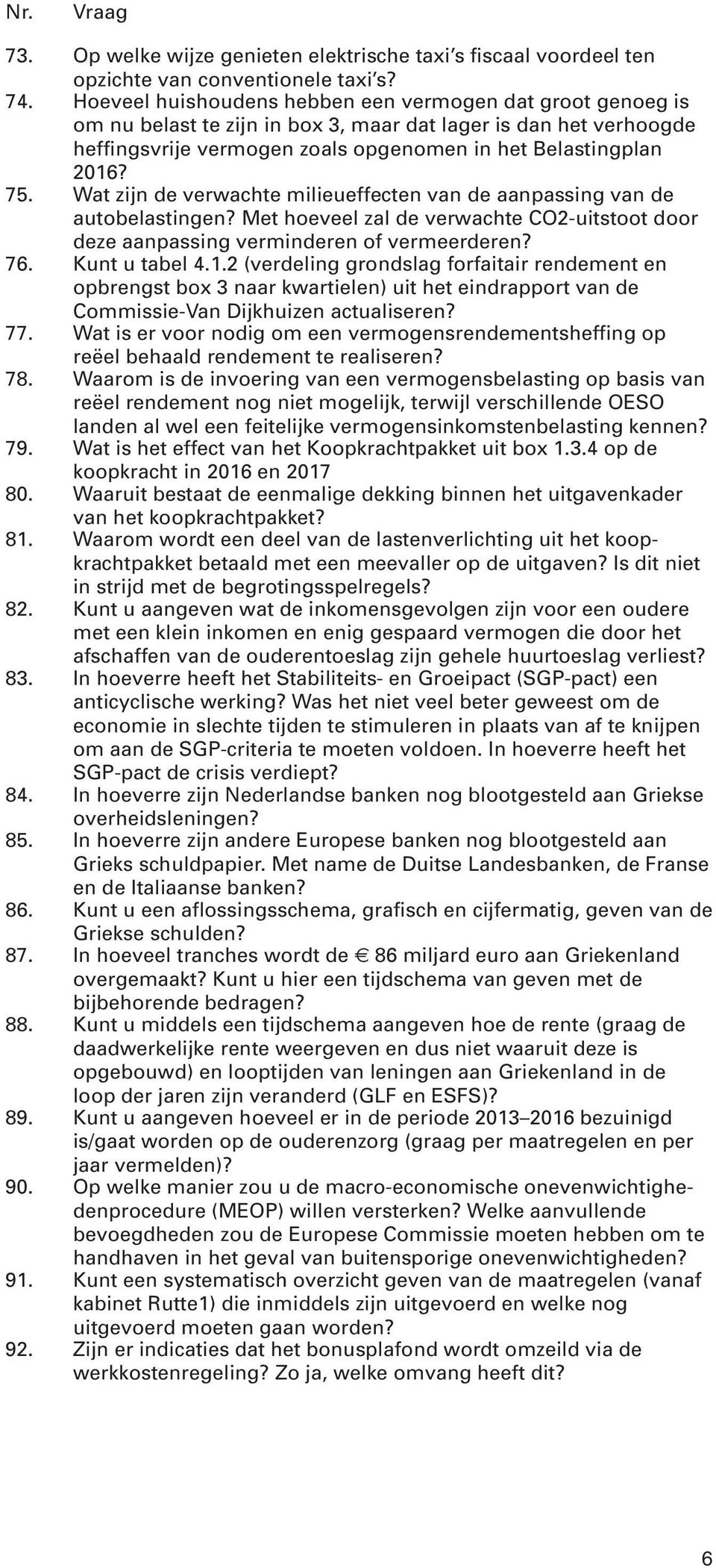 Wat zijn de verwachte milieueffecten van de aanpassing van de autobelastingen? Met hoeveel zal de verwachte CO2-uitstoot door deze aanpassing verminderen of vermeerderen? 76. Kunt u tabel 4.1.