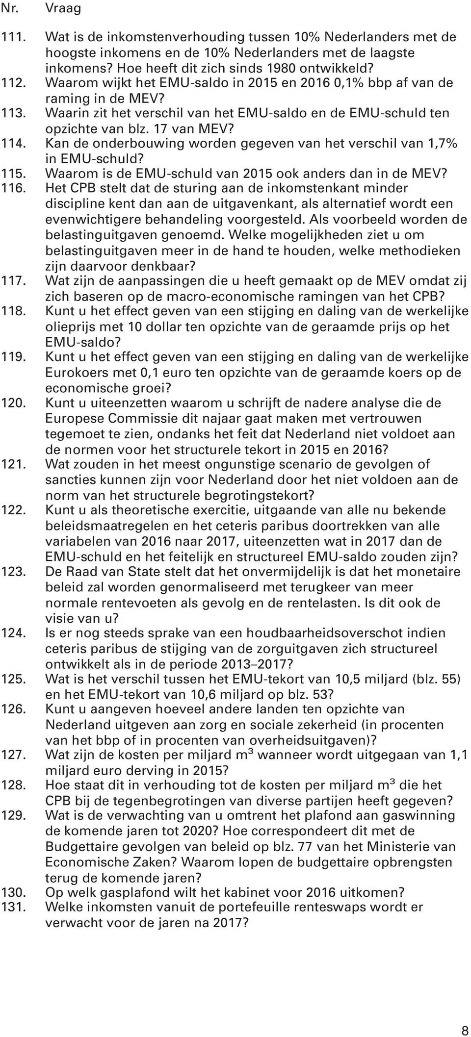 Kan de onderbouwing worden gegeven van het verschil van 1,7% in EMU-schuld? 115. Waarom is de EMU-schuld van 2015 ook anders dan in de MEV? 116.