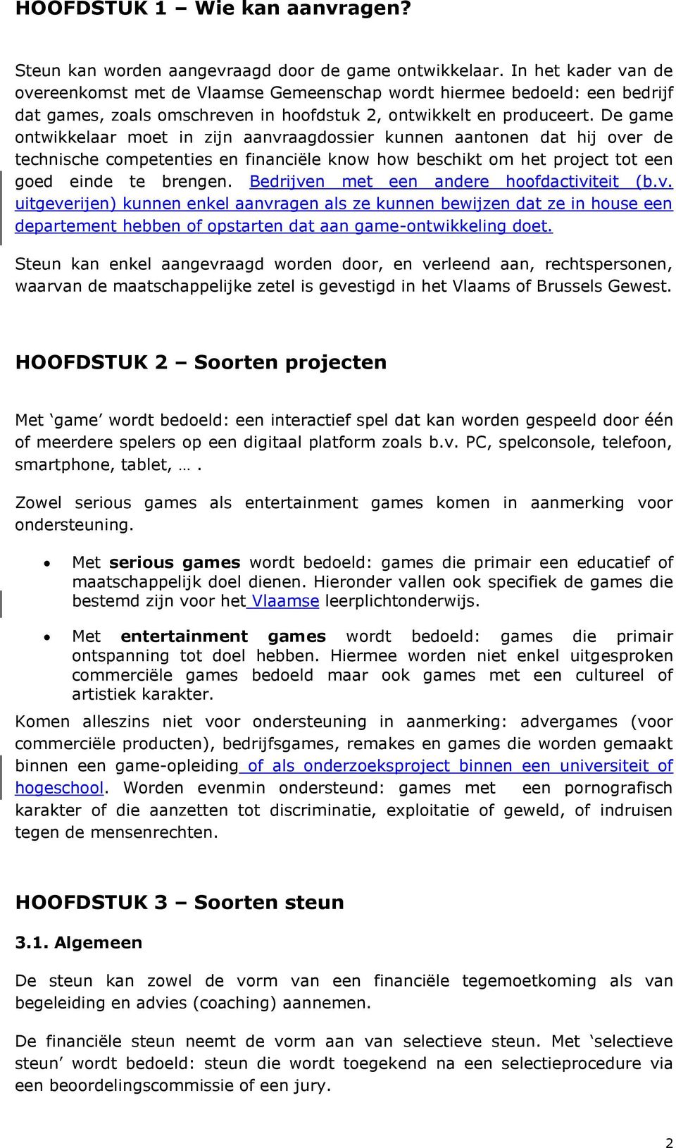 De game ontwikkelaar moet in zijn aanvraagdossier kunnen aantonen dat hij over de technische competenties en financiële know how beschikt om het project tot een goed einde te brengen.