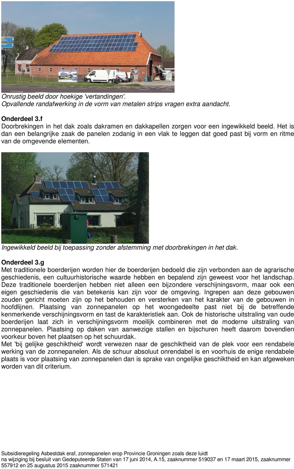 Het is dan een belangrijke zaak de panelen zodanig in een vlak te leggen dat goed past bij vorm en ritme van de omgevende elementen.