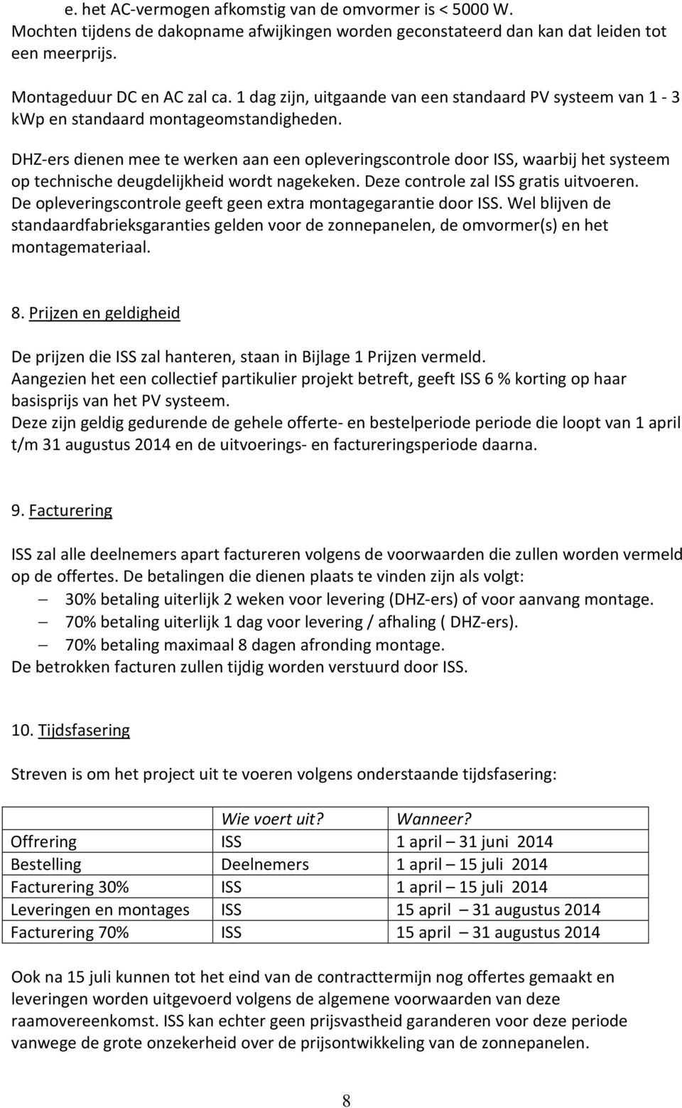 DHZ-ers dienen mee te werken aan een opleveringscontrole door ISS, waarbij het systeem op technische deugdelijkheid wordt nagekeken. Deze controle zal ISS gratis uitvoeren.