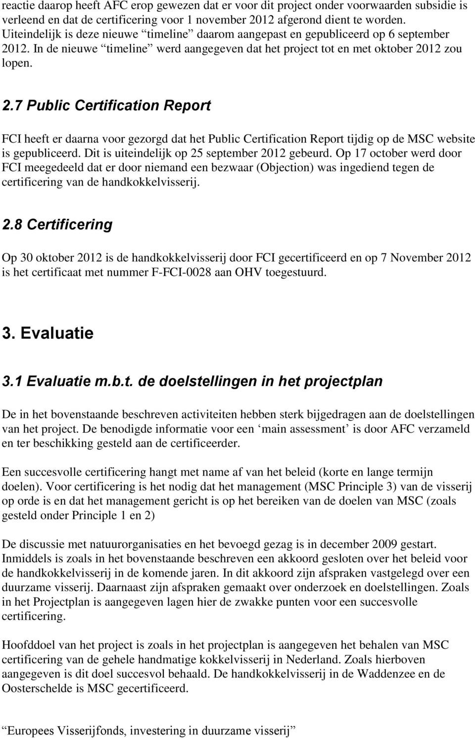 12. In de nieuwe timeline werd aangegeven dat het project tot en met oktober 20