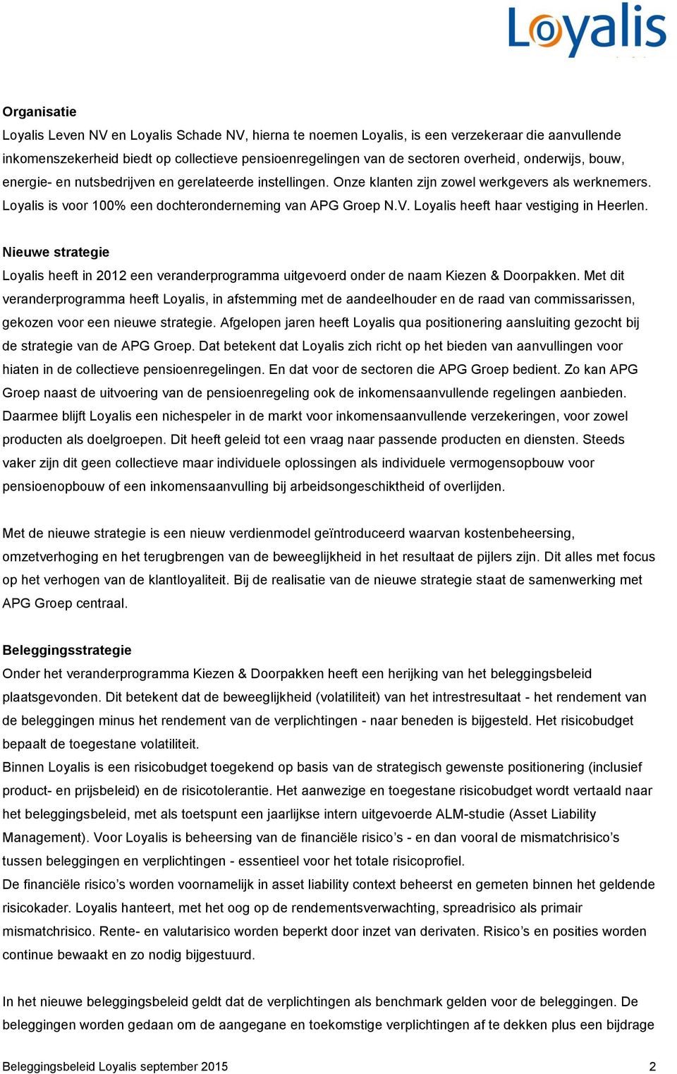 Loyalis heeft haar vestiging in Heerlen. Nieuwe strategie Loyalis heeft in 2012 een veranderprogramma uitgevoerd onder de naam Kiezen & Doorpakken.