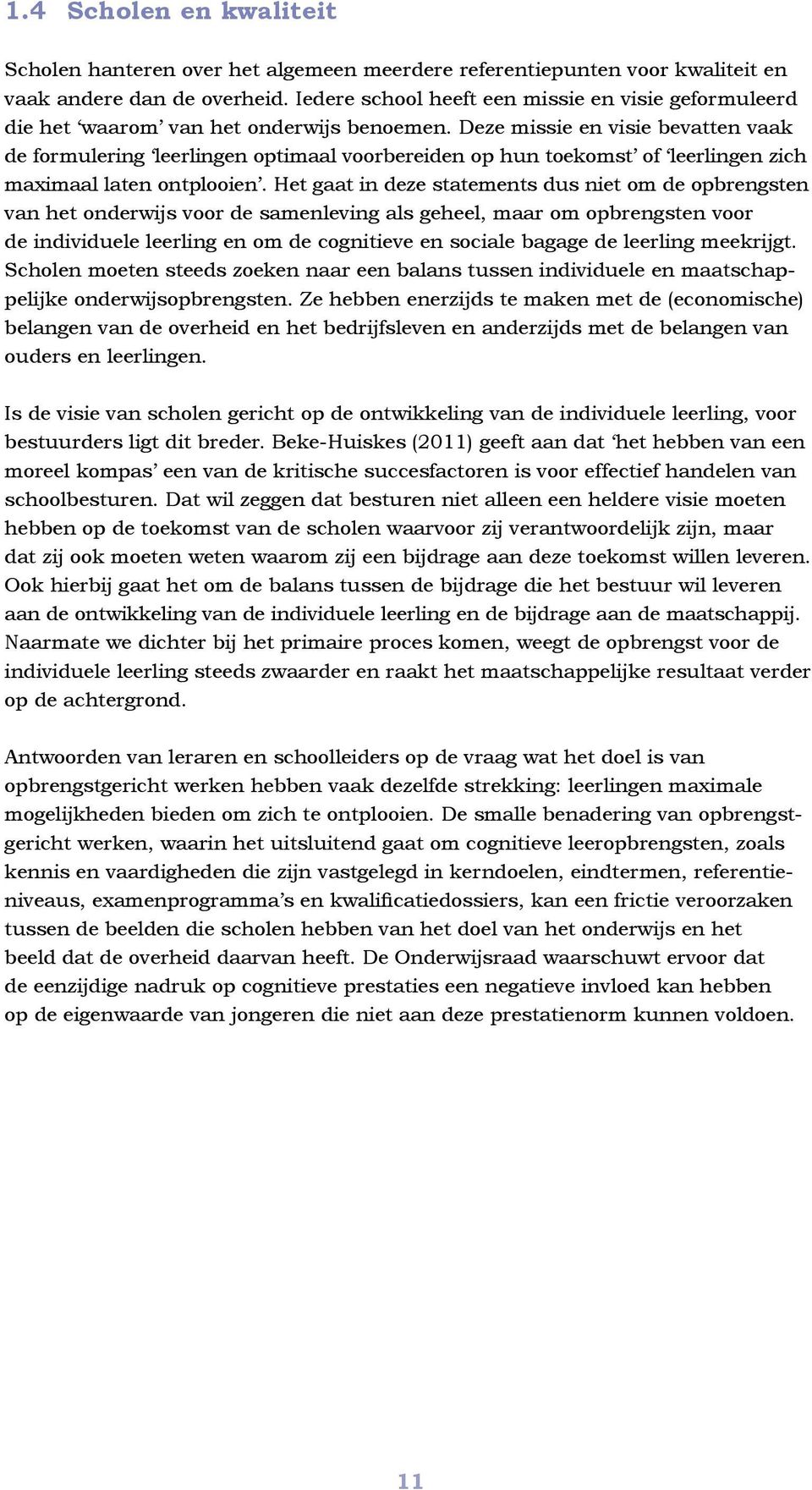 Deze missie en visie bevatten vaak de formulering leerlingen optimaal voorbereiden op hun toekomst of leerlingen zich maximaal laten ontplooien.