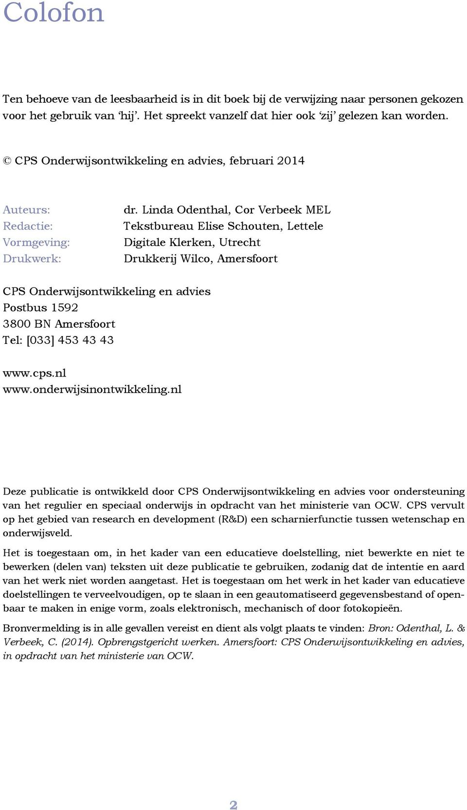 Linda Odenthal, Cor Verbeek MEL Tekstbureau Elise Schouten, Lettele Digitale Klerken, Utrecht Drukkerij Wilco, Amersfoort CPS Onderwijsontwikkeling en advies Postbus 1592 3800 BN Amersfoort Tel: