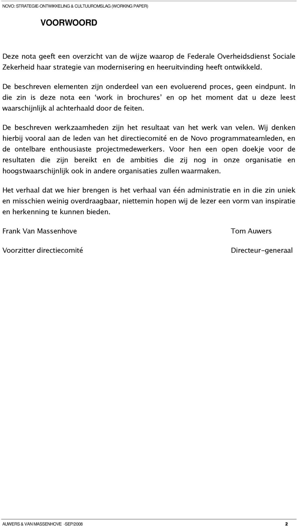 In die zin is deze nota een work in brochures en op het moment dat u deze leest waarschijnlijk al achterhaald door de feiten. De beschreven werkzaamheden zijn het resultaat van het werk van velen.