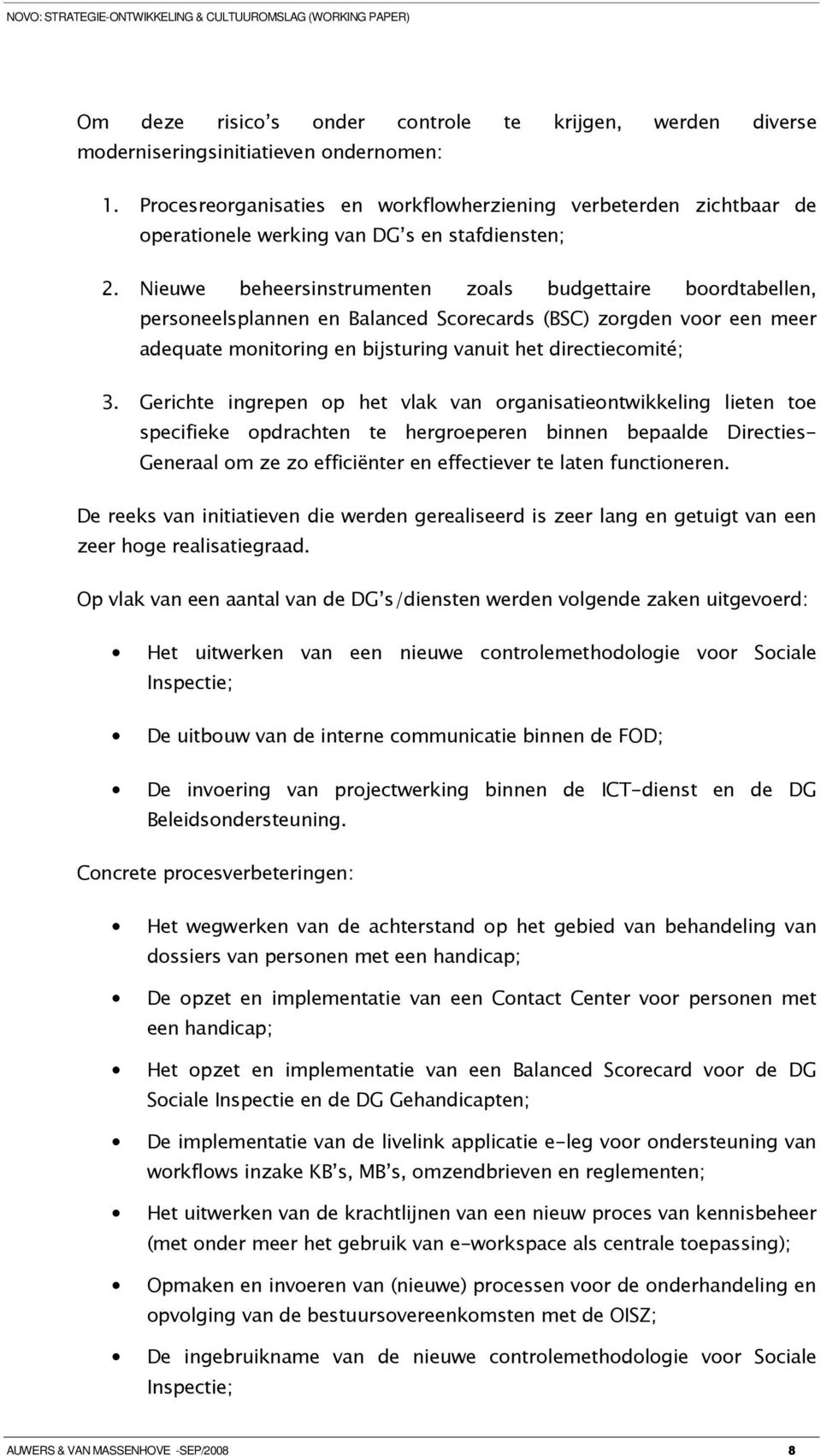 Nieuwe beheersinstrumenten zoals budgettaire boordtabellen, personeelsplannen en Balanced Scorecards (BSC) zorgden voor een meer adequate monitoring en bijsturing vanuit het directiecomité; 3.