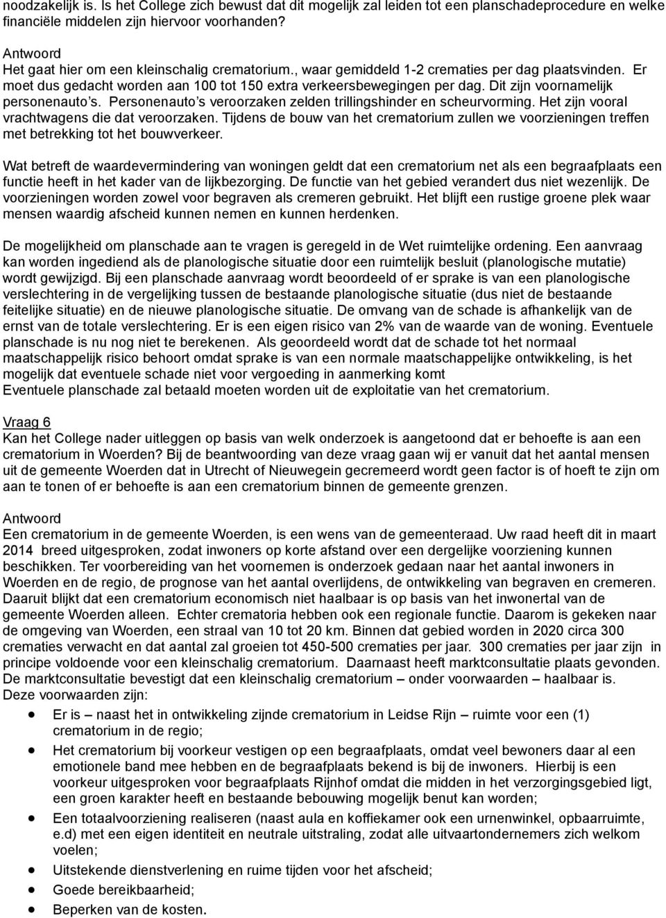 Dit zijn voornamelijk personenauto s. Personenauto s veroorzaken zelden trillingshinder en scheurvorming. Het zijn vooral vrachtwagens die dat veroorzaken.