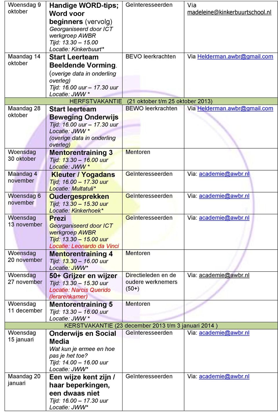 30 uur BEVO leerkrachten Via madeleine@kinkerbuurtschool.nl Via Helderman.awbr@gmail.com HERFSTVAKANTIE (21 oktober t/m 25 oktober 2013) BEWO leerkrachten Via Helderman.awbr@gmail.com Start leerteam Beweging Onderwijs Tijd: 16.