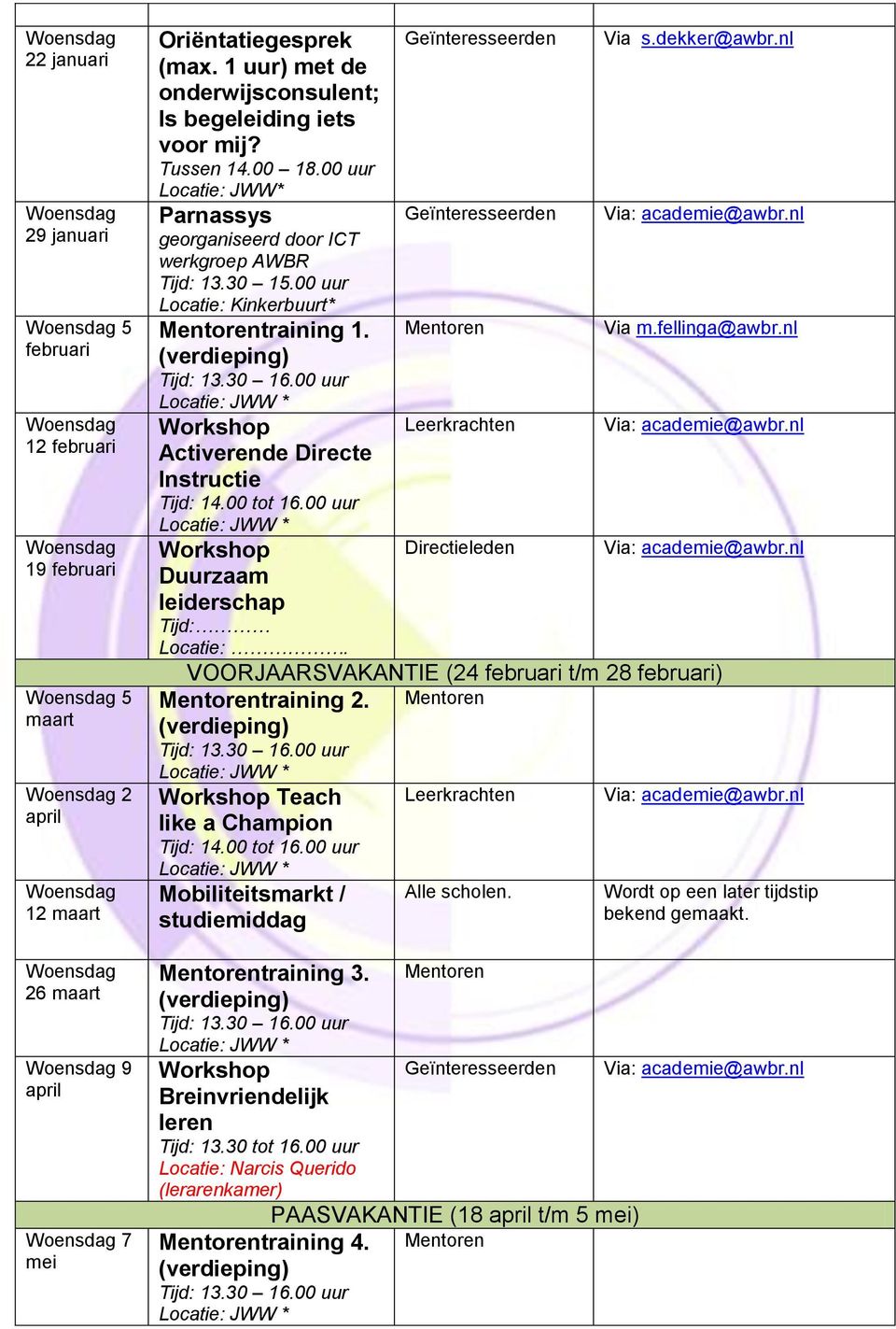 00 uur Leerkrachten Via s.dekker@awbr.nl Via m.fellinga@awbr.nl Workshop Directieleden Duurzaam leiderschap Tijd: Locatie:. VOORJAARSVAKANTIE (24 februari t/m 28 februari) training 2.