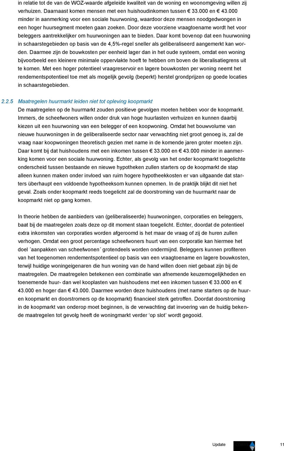 Door deze voorziene vraagtoename wordt het voor beleggers aantrekkelijker om huurwoningen aan te bieden.