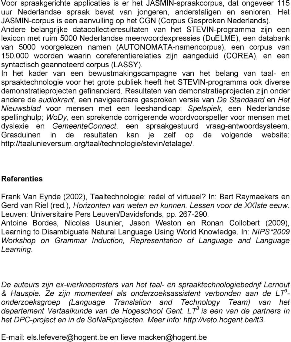 Andere belangrijke datacollectieresultaten van het STEVIN-programma zijn een lexicon met ruim 5000 Nederlandse meerwoordexpressies (DuELME), een databank van 5000 voorgelezen namen