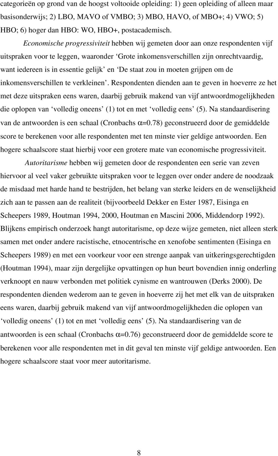 Economische progressiviteit hebben wij gemeten door aan onze respondenten vijf uitspraken voor te leggen, waaronder Grote inkomensverschillen zijn onrechtvaardig, want iedereen is in essentie gelijk