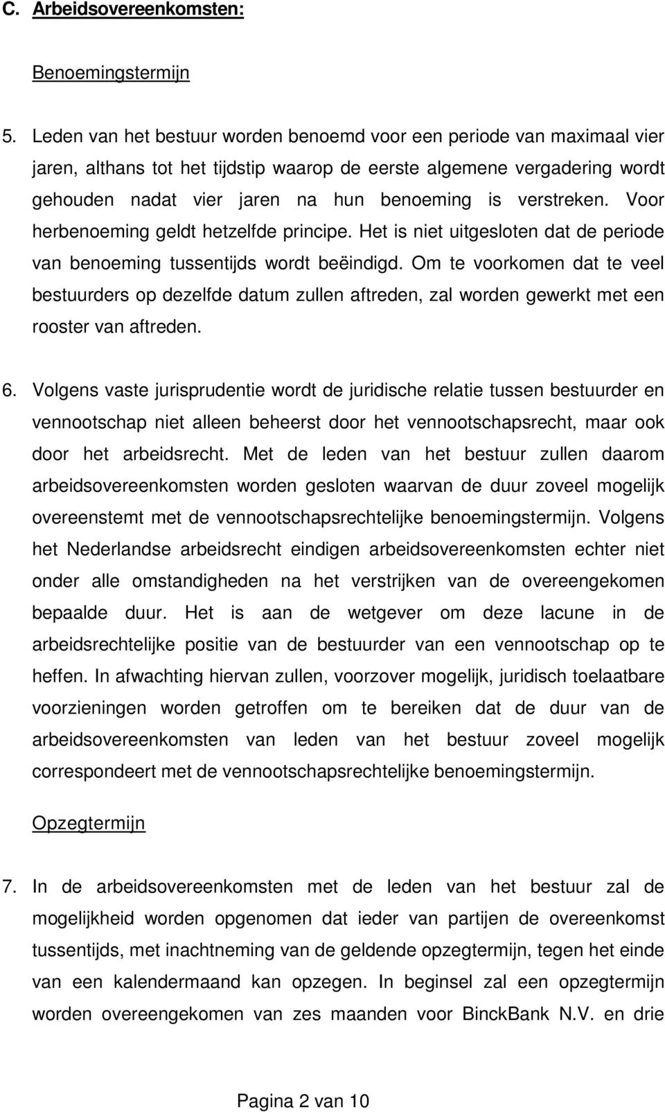 verstreken. Voor herbenoeming geldt hetzelfde principe. Het is niet uitgesloten dat de periode van benoeming tussentijds wordt beëindigd.