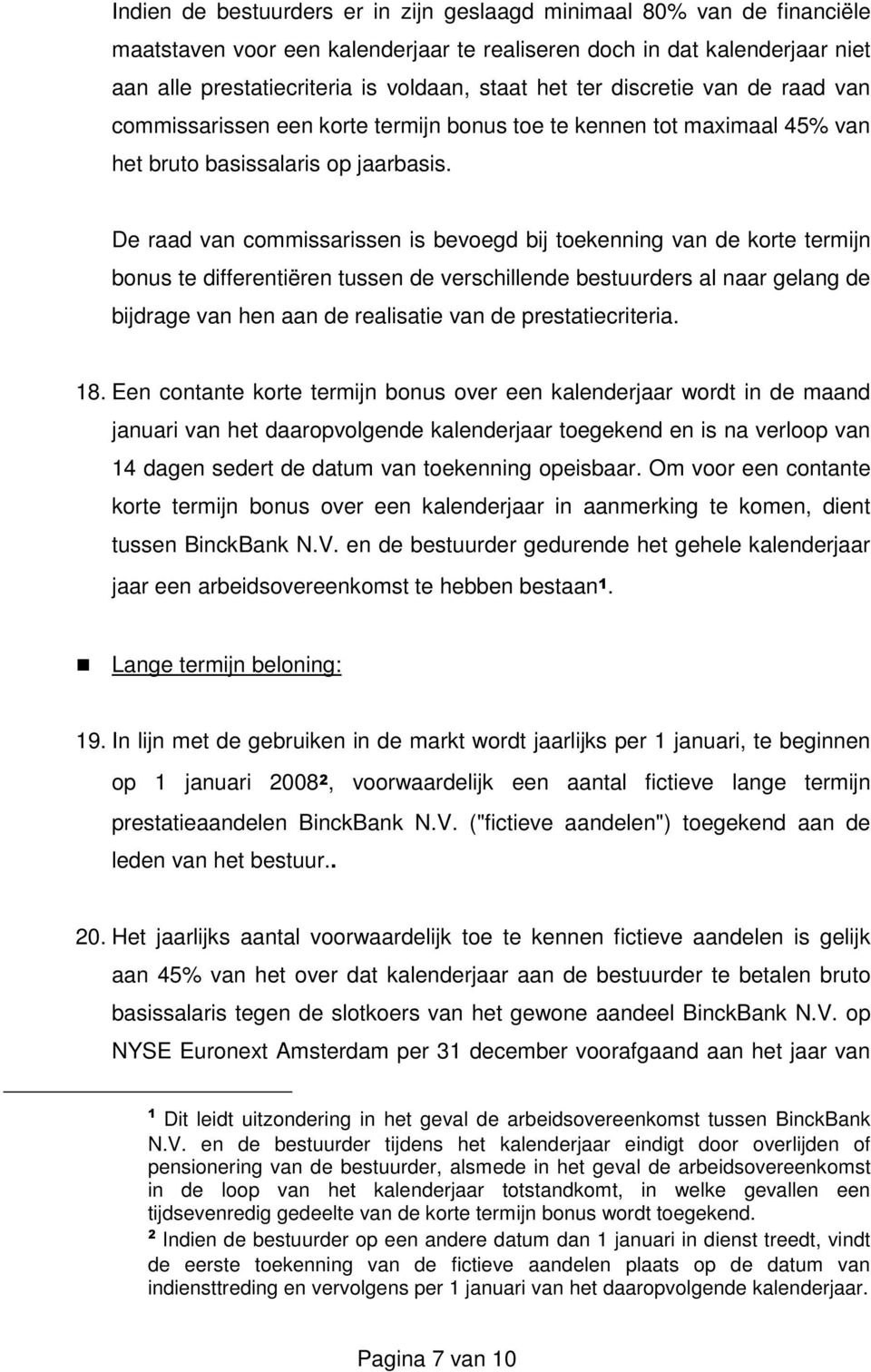 De raad van commissarissen is bevoegd bij toekenning van de korte termijn bonus te differentiëren tussen de verschillende bestuurders al naar gelang de bijdrage van hen aan de realisatie van de