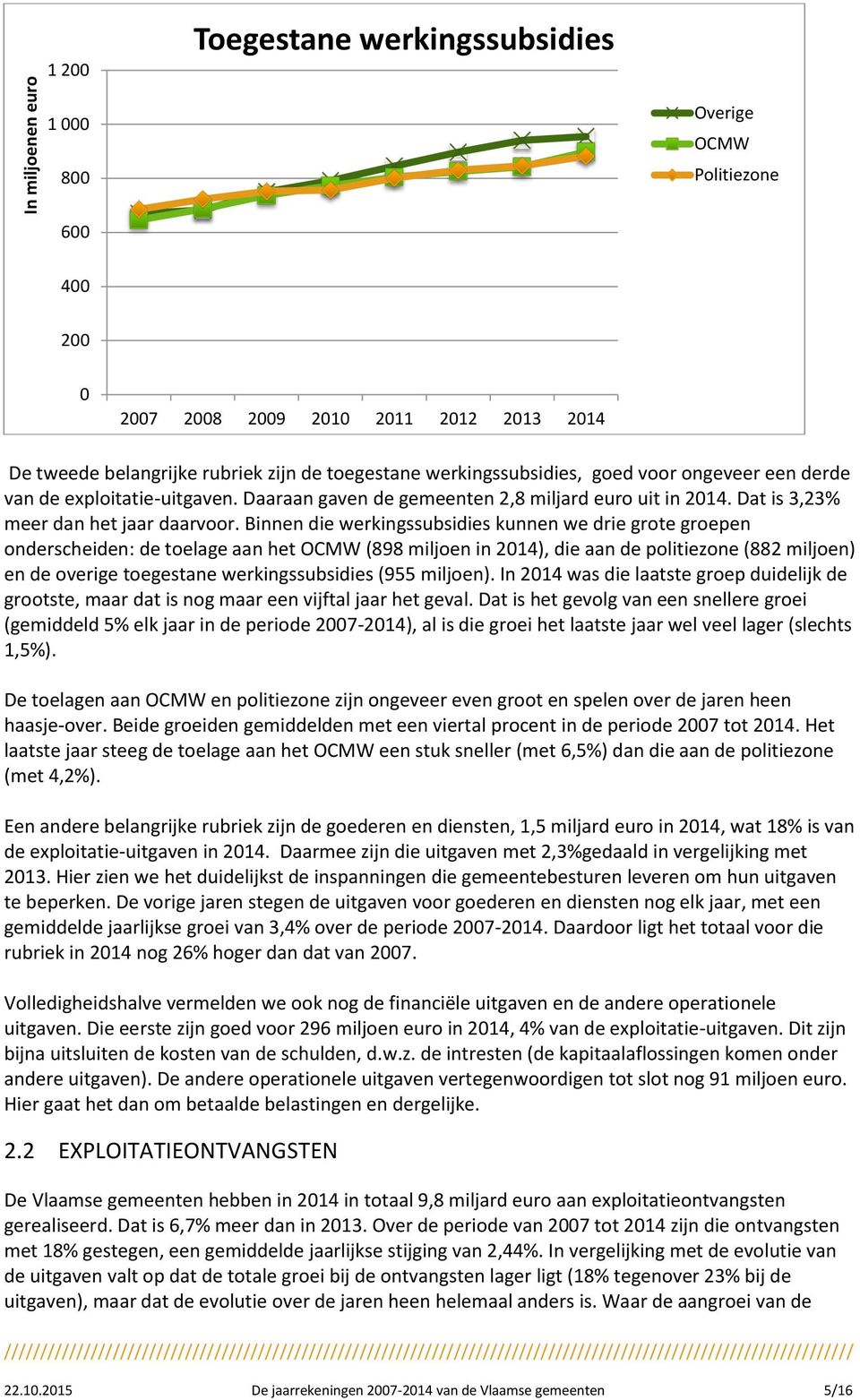 Binnen die werkingssubsidies kunnen we drie grote groepen onderscheiden: de toelage aan het OCMW (898 miljoen in 2014), die aan de politiezone (882 miljoen) en de overige toegestane werkingssubsidies