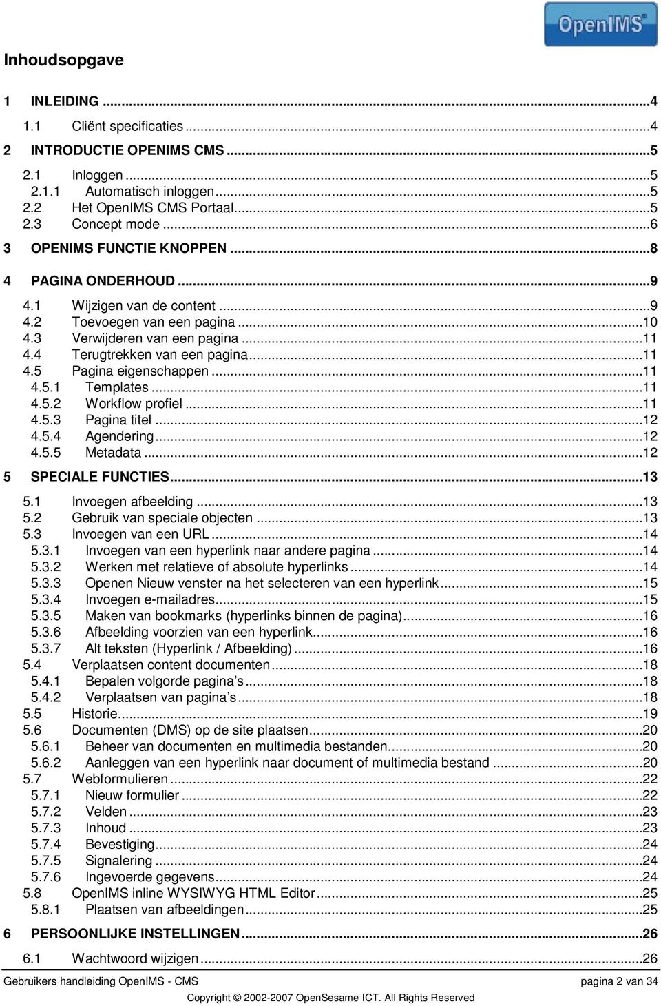 ..11 4.5.1 Templates...11 4.5.2 Workflow profiel...11 4.5.3 Pagina titel...12 4.5.4 Agendering...12 4.5.5 Metadata...12 5 SPECIALE FUNCTIES...13 5.1 Invoegen afbeelding...13 5.2 Gebruik van speciale objecten.