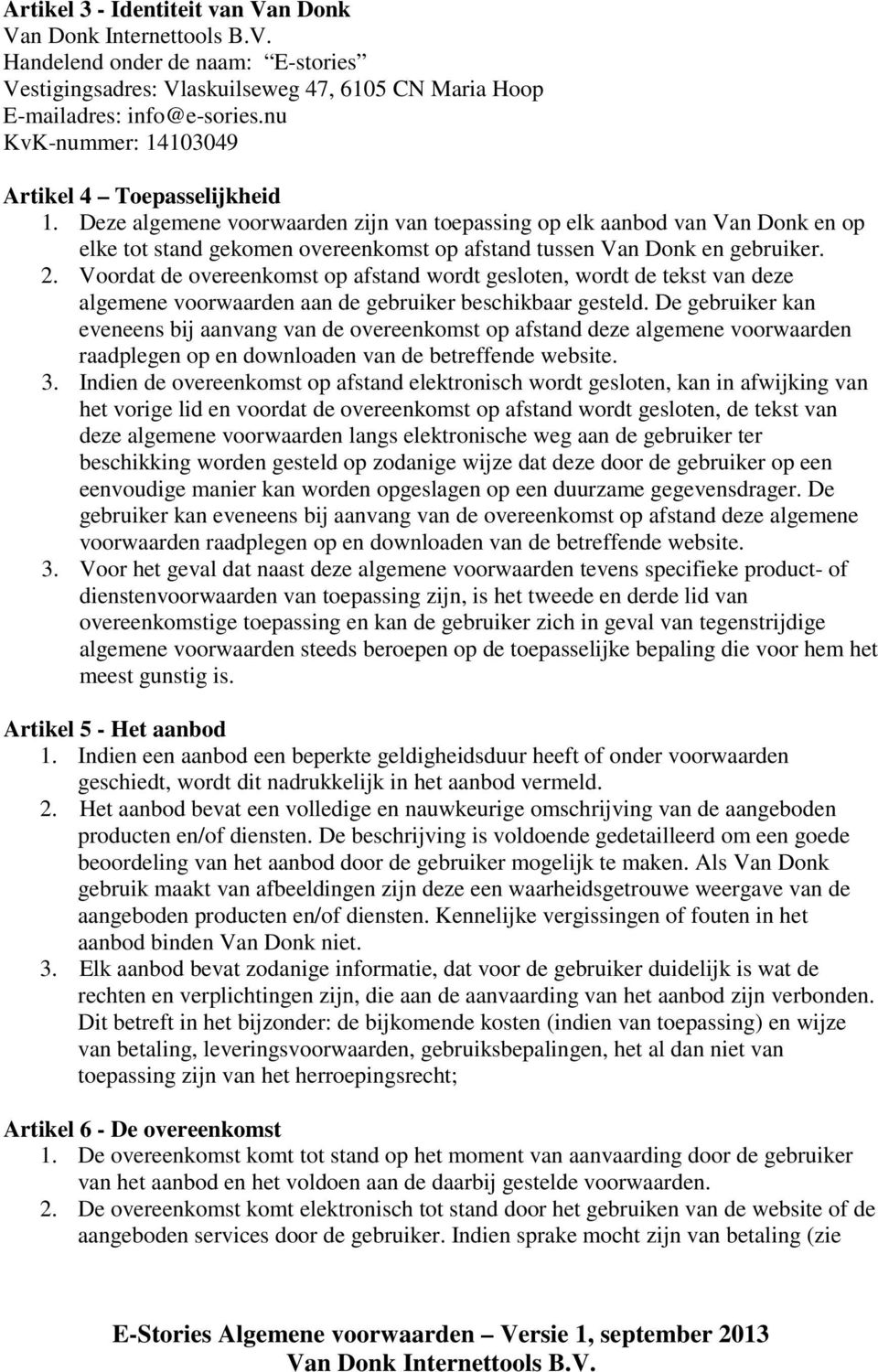 Deze algemene voorwaarden zijn van toepassing op elk aanbod van Van Donk en op elke tot stand gekomen overeenkomst op afstand tussen Van Donk en gebruiker. 2.