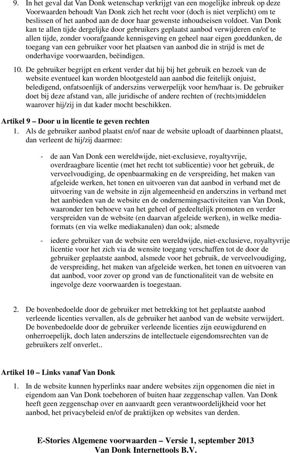 Van Donk kan te allen tijde dergelijke door gebruikers geplaatst aanbod verwijderen en/of te allen tijde, zonder voorafgaande kennisgeving en geheel naar eigen goeddunken, de toegang van een