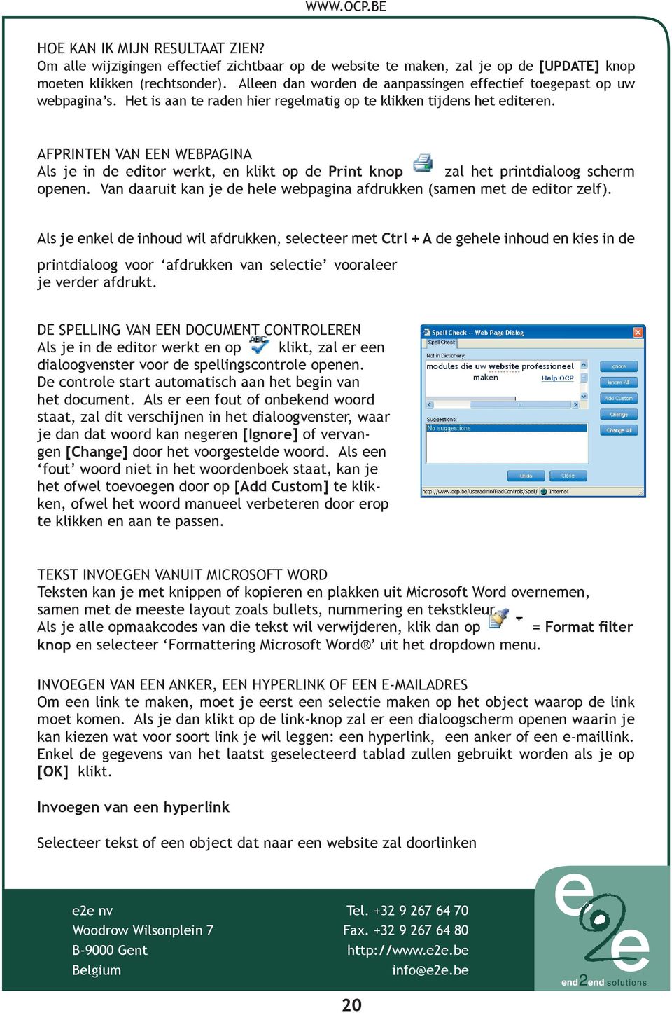 AFPRINTEN VAN EEN WEBPAGINA Als je in de editor werkt, en klikt op de Print knop zal het printdialoog scherm openen. Van daaruit kan je de hele webpagina afdrukken (samen met de editor zelf).