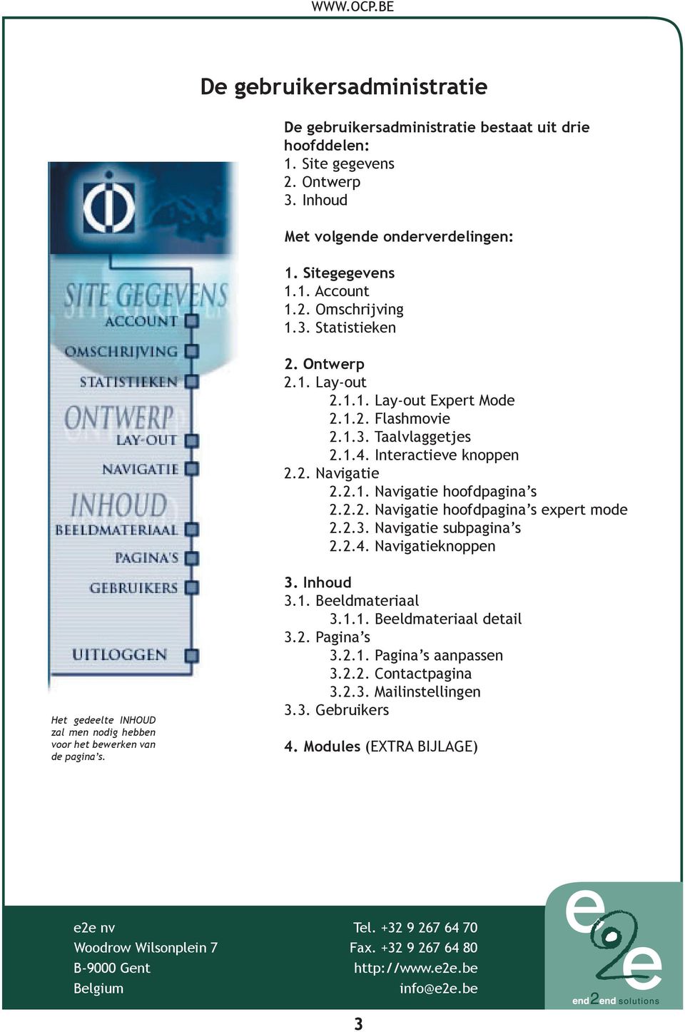 2.3. Navigatie subpagina s 2.2.4. Navigatieknoppen Het gedeelte INHOUD zal men nodig hebben voor het bewerken van de pagina s. 3. Inhoud 3.1. Beeldmateriaal 3.1.1. Beeldmateriaal detail 3.