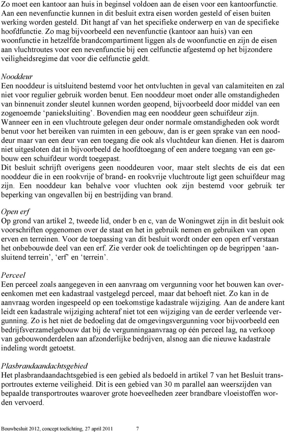 Zo mag bijvoorbeeld een nevenfunctie (kantoor aan huis) van een woonfunctie in hetzelfde brandcompartiment liggen als de woonfunctie en zijn de eisen aan vluchtroutes voor een nevenfunctie bij een