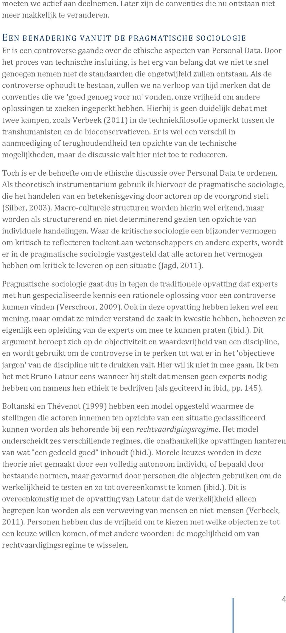 Door het proces van technische insluiting, is het erg van belang dat we niet te snel genoegen nemen met de standaarden die ongetwijfeld zullen ontstaan.